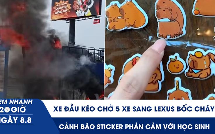 Xem nhanh 20h ngày 8.8: Xe đầu kéo chở 5 xe sang Lexus bốc cháy | Cảnh báo sticker phản cảm với học sinh 