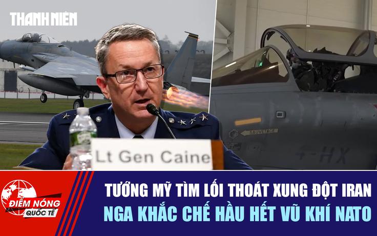 Tiêu điểm quốc tế ngày 9.8: Tướng Mỹ tìm lối thoát xung đột Iran | Nga khắc chế hầu hết vũ khí NATO