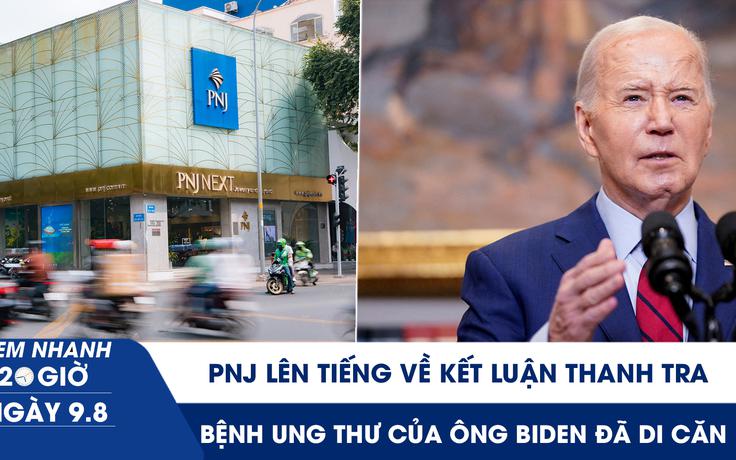 Xem nhanh 20h ngày 9.8: PNJ lên tiếng về kết luận thanh tra | Bệnh ung thư của cựu Tổng thống Biden đã di căn