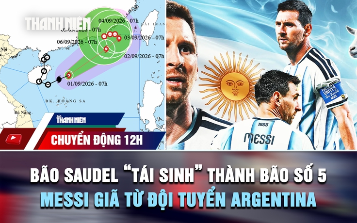 Chuyển động 12h: Bão Saudel 'tái sinh' thành bão số 5 | Lionel Messi giã từ đội tuyển Argentina