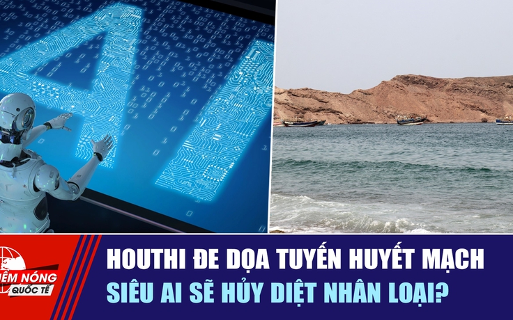 Tiêu điểm quốc tế ngày 12.9: Houthi đe dọa tuyến huyết mạch | Siêu AI sẽ hủy diệt nhân loại?