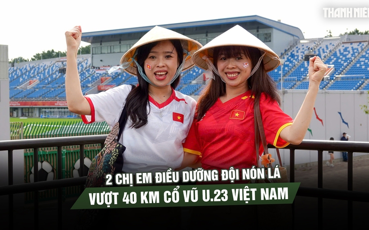 2 chị em điều dưỡng đội nón lá, vượt 40 km cổ vũ U.23 Việt Nam