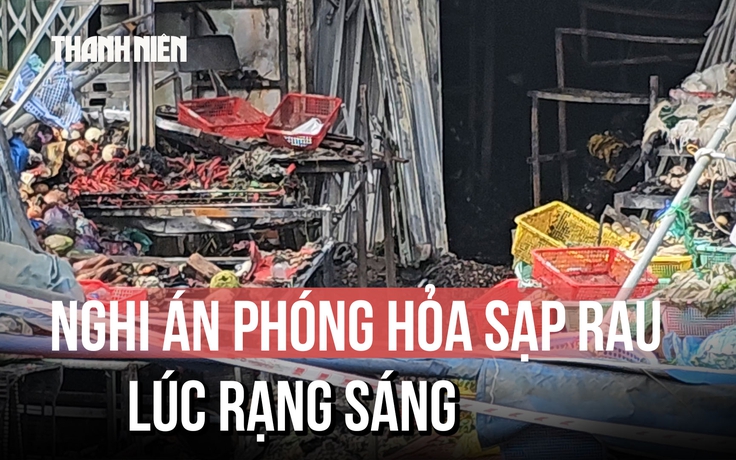 Điều tra nghi án phóng hỏa ki ốt bán rau ở TP.HCM lúc rạng sáng