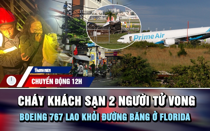 Chuyển động 12h: Cháy khách sạn 2 người tử vong | Boeing 767 lao khỏi đường băng ở Florida