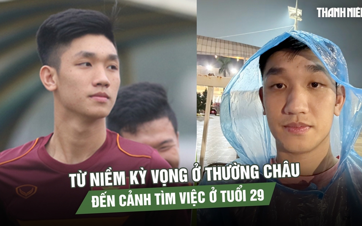 Nguyễn Trọng Đại: Từ niềm kỳ vọng ở Thường Châu đến cảnh tìm việc ở tuổi 29
