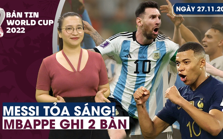 Bản tin World Cup (27.11): Tuyệt vời Messi! | Mbappe lập cú đúp