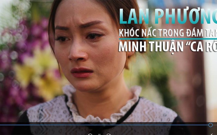 Diễn viên Lan Phương: Đến cả chậu tắm của Minh Thuận cũng...màu ca rô