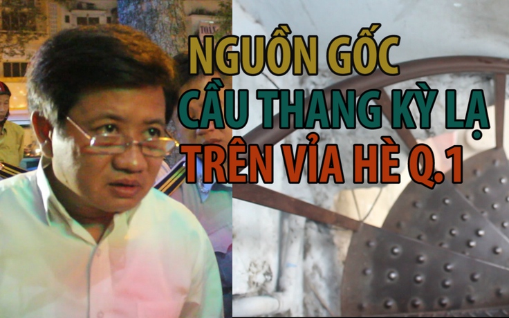 Nguồn gốc cầu thang kỳ lạ lấn chiếm vỉa hè quận 1