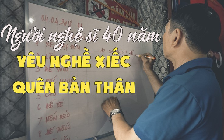 Người nghệ sĩ 40 năm yêu nghề xiếc quên bản thân mình