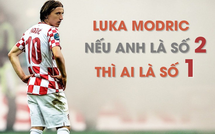 Luka Modric - Nếu anh là số 2 thì ai là số 1?