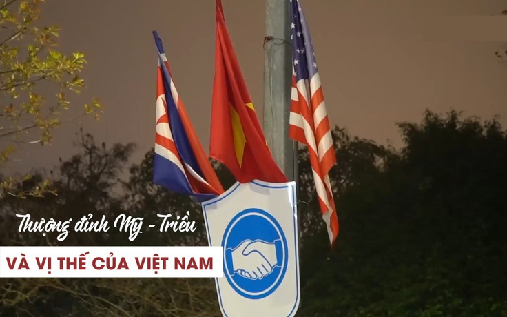 Hội nghị thượng đỉnh Mỹ - Triều Tiên: Khẳng định vị thế, uy tín của nước chủ nhà Việt Nam