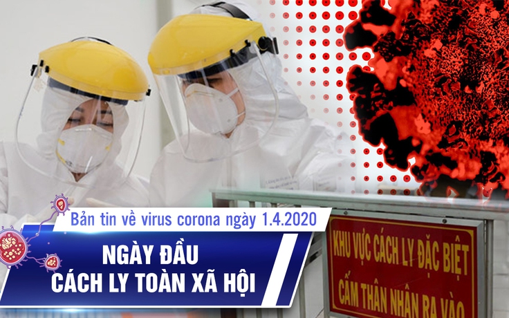 Công bố dịch trên toàn quốc | Ngày đầu cách ly toàn xã hội | Bản tin về virus corona ngày 1.4.2020