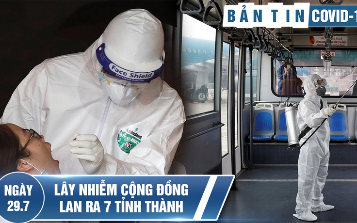 Bản tin Covid-19 ngày 29.7: Nhiều tỉnh thành xuất hiện lây nhiễm cộng đồng