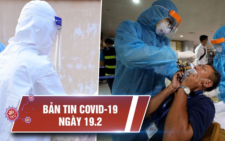 Tin tổng hợp dịch Covid-19 ngày 19.2: Lo ngại từ ca nhiễm cộng đồng di chuyển khắp nơi