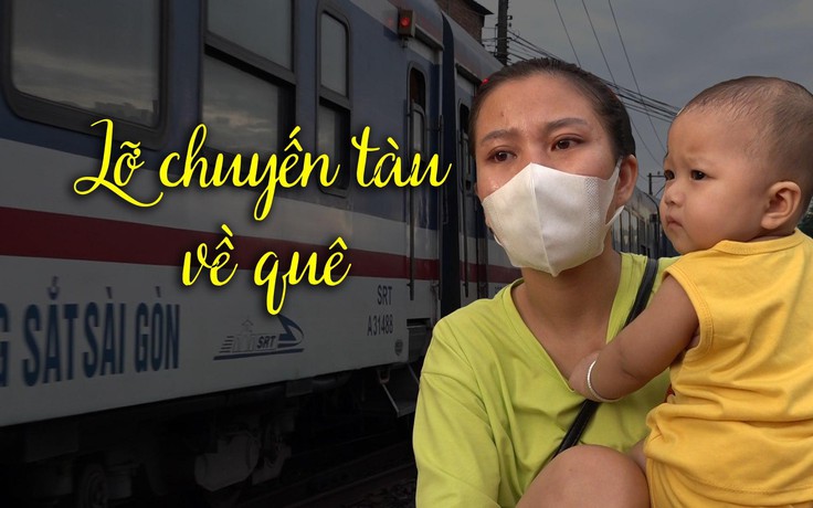 Lỡ chuyến tàu hồi hương ở ga Sài Gòn vì chưa tiêm đủ mũi vắc xin Covid-19