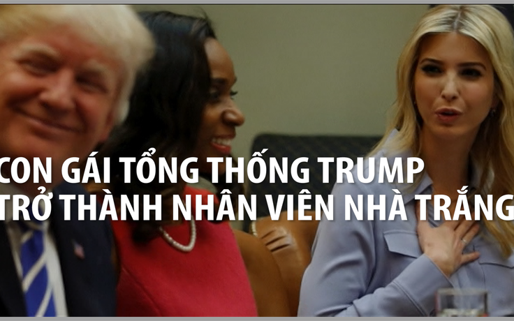 Ivanka Trump chính thức là nhân viên Nhà Trắng