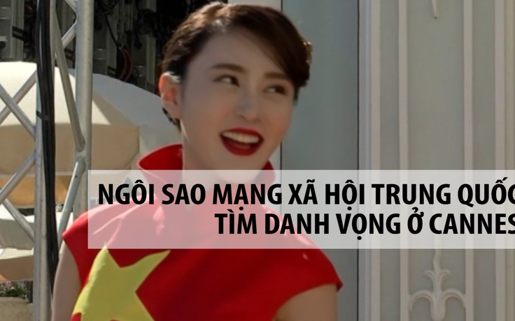 Ngôi sao mạng xã hội Trung Quốc tìm danh vọng ở thảm đỏ Cannes