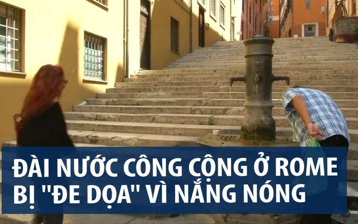 Nắng nóng, đến đài nước La Mã "vĩnh cửu" cũng ngưng chảy