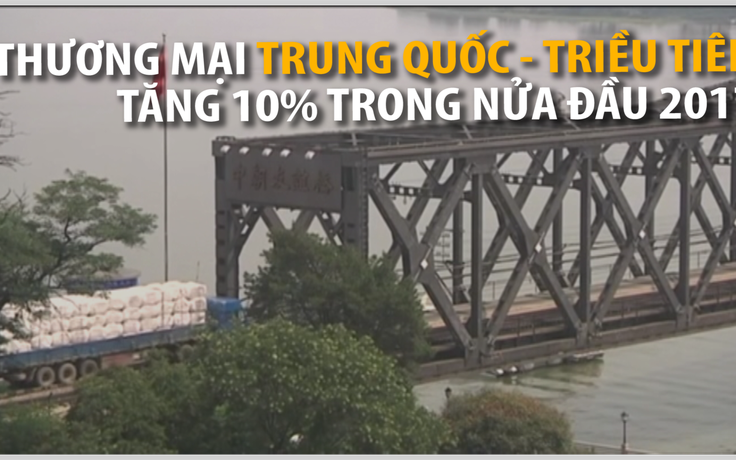 Thương mại Trung Quốc - Triều Tiên tăng 10% nửa đầu 2017