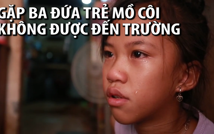 Bà ngoại kể chuyện 3 đứa cháu mồ côi không được đến trường