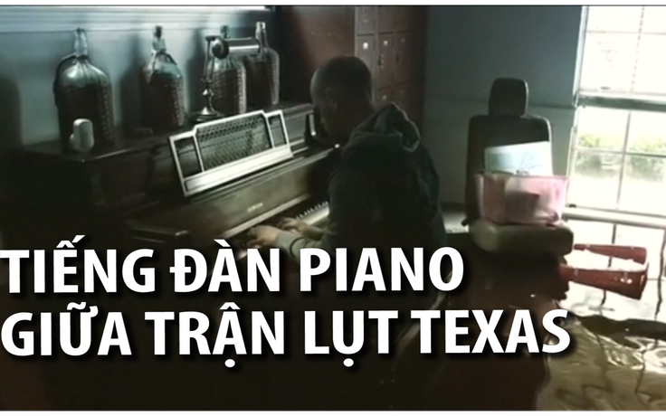 Tiếng đàn piano giữa trận lụt Texas
