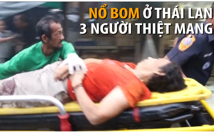 Nổ bom ở Thái Lan, 3 người thiệt mạng