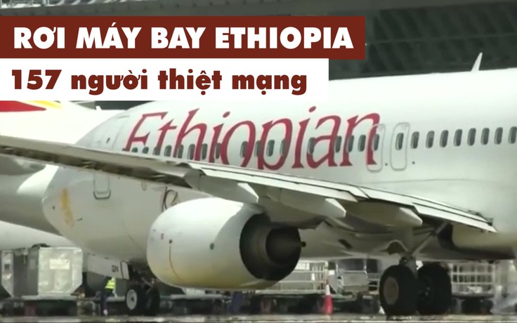 Máy bay hãng hàng không Ethiopia gặp nạn, 157 người thiệt mạng