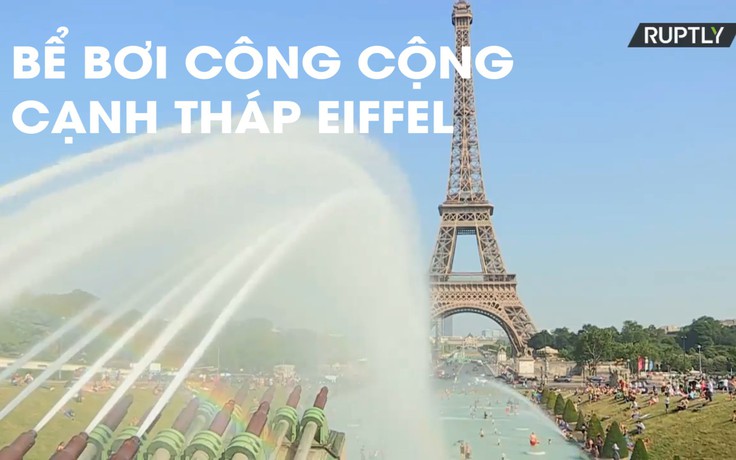 Paris có hồ bơi 'siêu to khổng lồ' giải nhiệt nắng hè cạnh tháp Eiffel