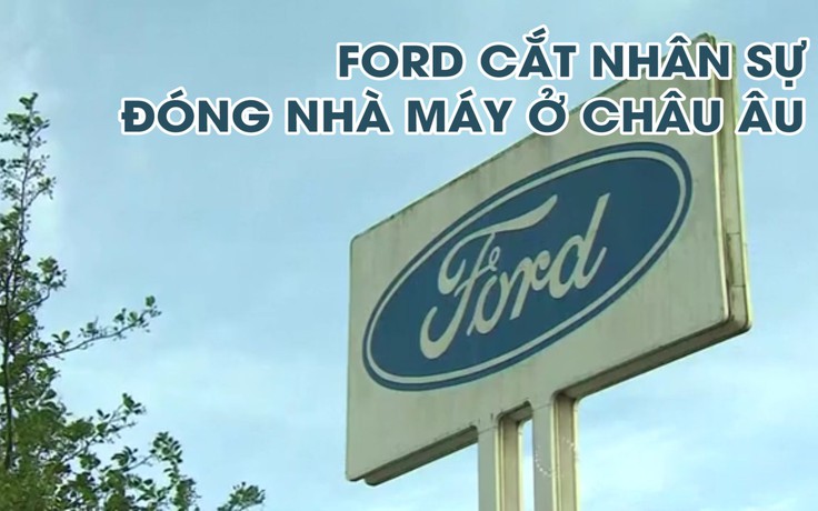 Ford đóng cửa nhà máy, cắt giảm nhân sự ở châu Âu