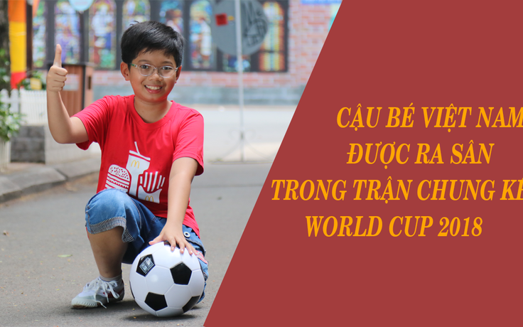 Cậu bé Việt Nam ra sân trong trận chung kết World Cup 2018