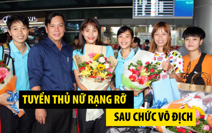 Nữ kiệt Việt Nam rạng rỡ ngày về sau khi đánh bại Thái Lan