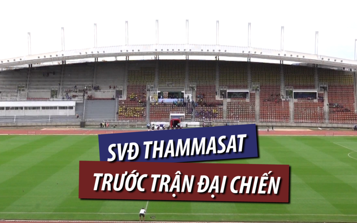 "Đột nhập" SVĐ Thammasat trước đại chiến Thái Lan - Việt Nam