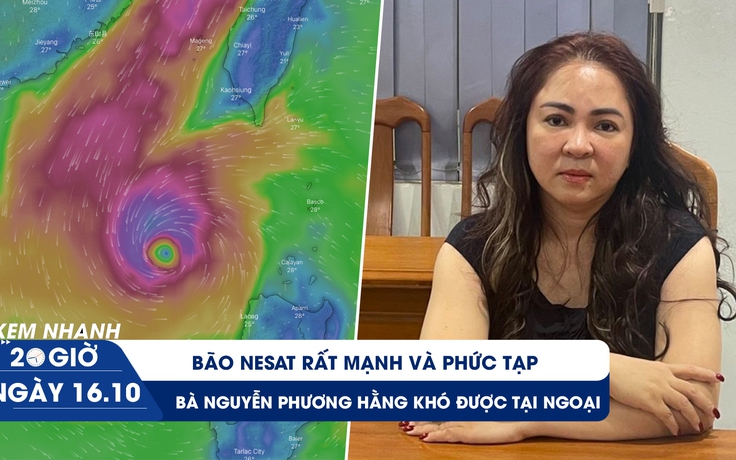 Xem nhanh 20h ngày 16.10: Bão Nesat vào Biển Đông | Bà Nguyễn Phương Hằng có được tại ngoại?