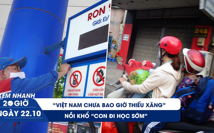 Xem nhanh 20h ngày 22.10: Giá xăng Việt Nam 'thấp nhất thế giới' | Than khổ vì con đi học sớm