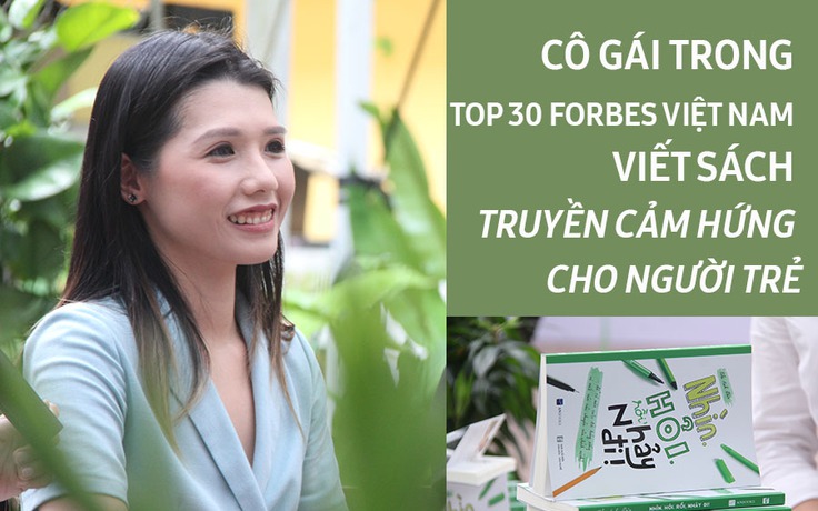 Cô gái trong top 30 Forbes Việt Nam viết sách truyền cảm hứng cho người trẻ