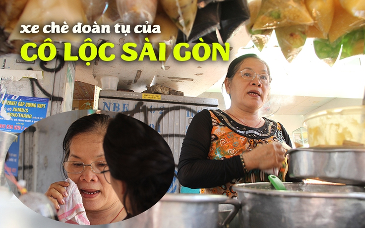 Cô Lộc Sài Gòn và xe chè hơn 20 năm chan đầy nước mắt nụ cười