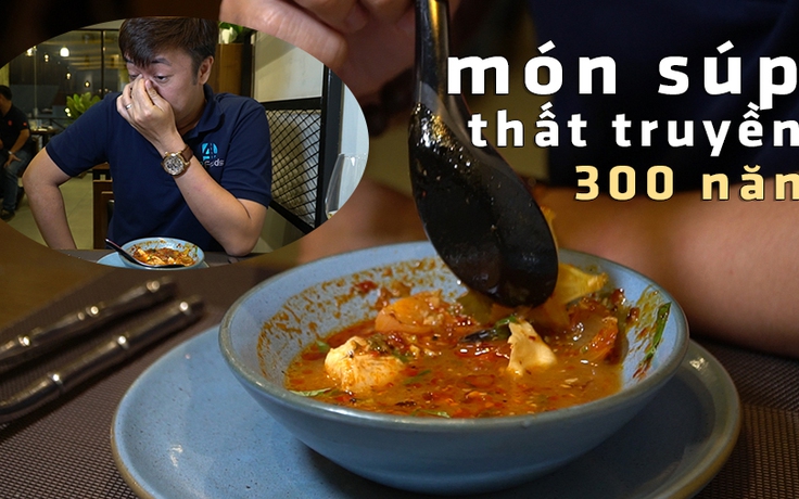 Món súp hoàng gia Thái Lan thất truyền 300 năm có vị thế nào?