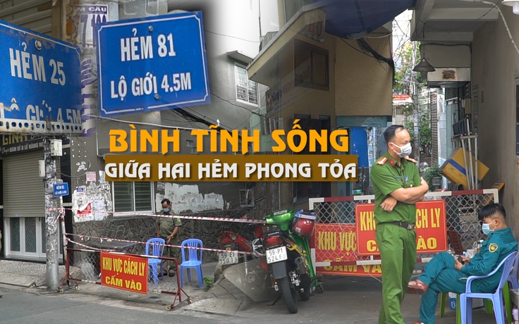 Người Sài Gòn vẫn bình tĩnh sống giữa hai con hẻm phong tỏa vì Covid-19