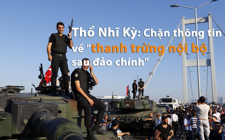 Thổ Nhĩ Kỳ: Chặn thông tin về “thanh trừng nội bộ sau đảo chính“