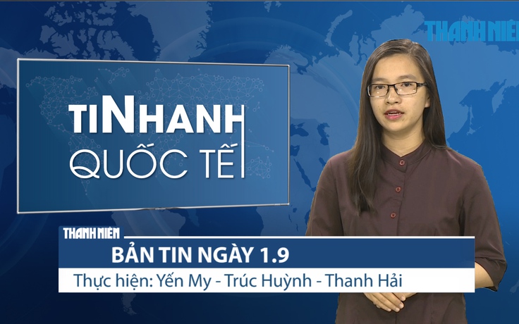 Bản tin Tin Nhanh Quốc tế số ngày 1.9