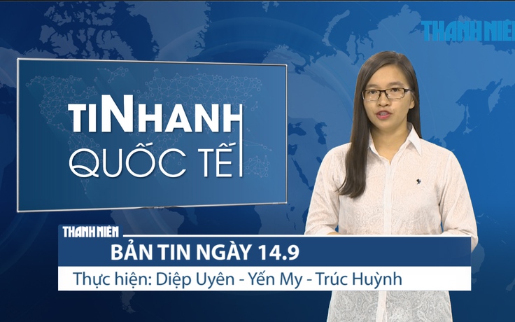 Bản tin Tin Nhanh Quốc tế số ngày 14.9