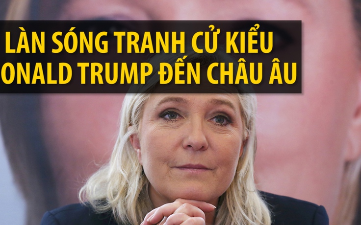 Làn sóng tranh cử kiểu Donald Trump đến châu Âu