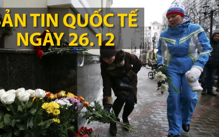 Tin Nhanh Quốc tế ngày 26.12: Nga tuyên bố quốc tang cho nạn nhân vụ tai nạn máy bay