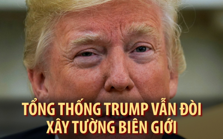 Tổng thống Trump vẫn đòi xây tường biên giới với Mexico