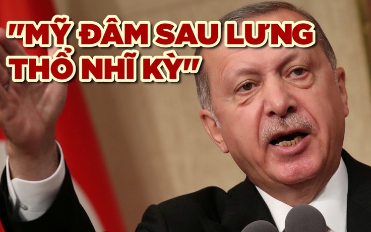 Tổng thống Erdogan: Mỹ đang 'đâm sau lưng' Thổ Nhĩ Kỳ