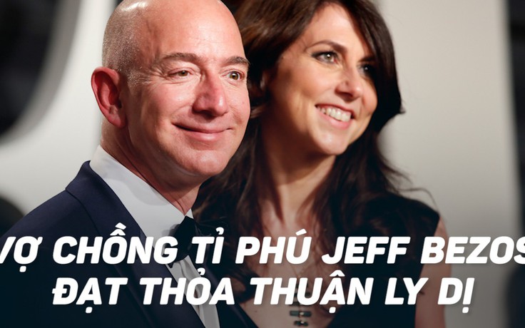 Chẳng cần dắt nhau ra tòa, vợ chồng tỉ phú Jeff Bezos chia tay trong êm đẹp