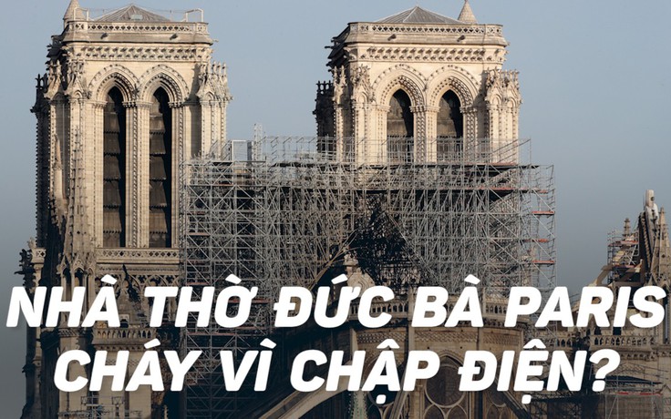 Chập điện là 'nghi can' hàng đầu vụ cháy nhà thờ Đức Bà Paris