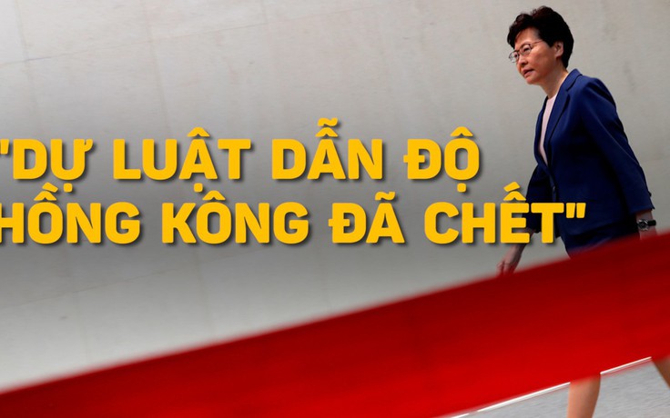 Đặc khu trưởng Hồng Kông: Dự luật dẫn độ 'đã chết'