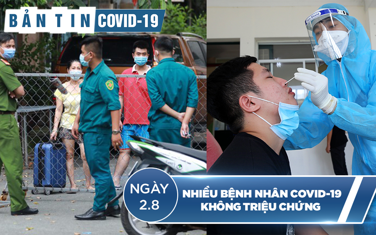 Bản tin Covid-19 ngày 2.8: Nỗi lo từ nhiều ca bệnh không triệu chứng