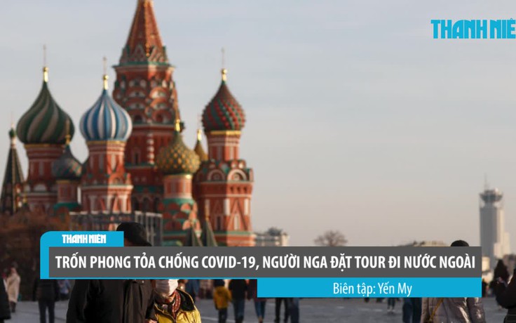 Trốn phong tỏa chống Covid-19, người Nga đổ đi du lịch nước ngoài